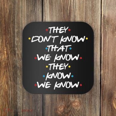 They Don't That We Know They Know We Know Coaster