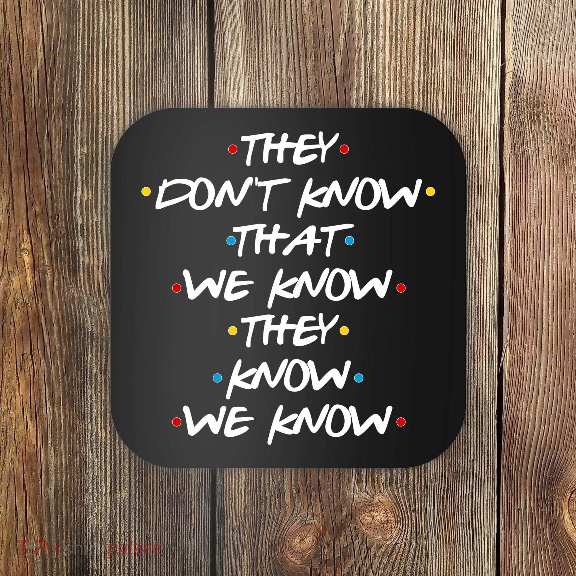 They Don't That We Know They Know We Know Coaster