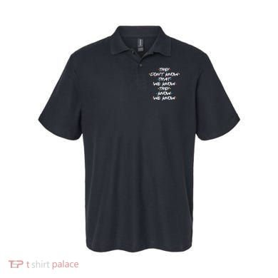 They Don't That We Know They Know We Know Polo