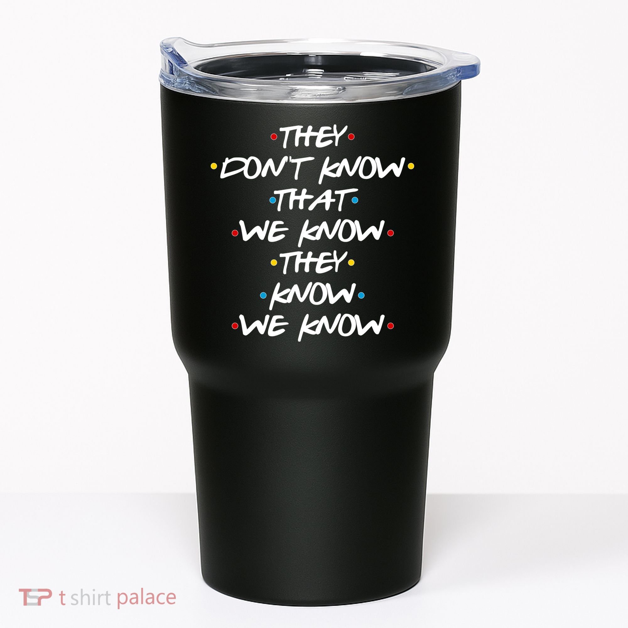 They Don't That We Know They Know We Know Tumbler