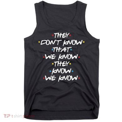 They Don't That We Know They Know We Know Tank Top