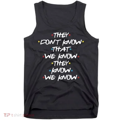 They Don't That We Know They Know We Know Tank Top