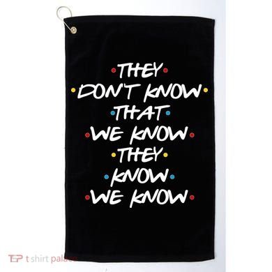 They Don't That We Know They Know We Know Golf Towel