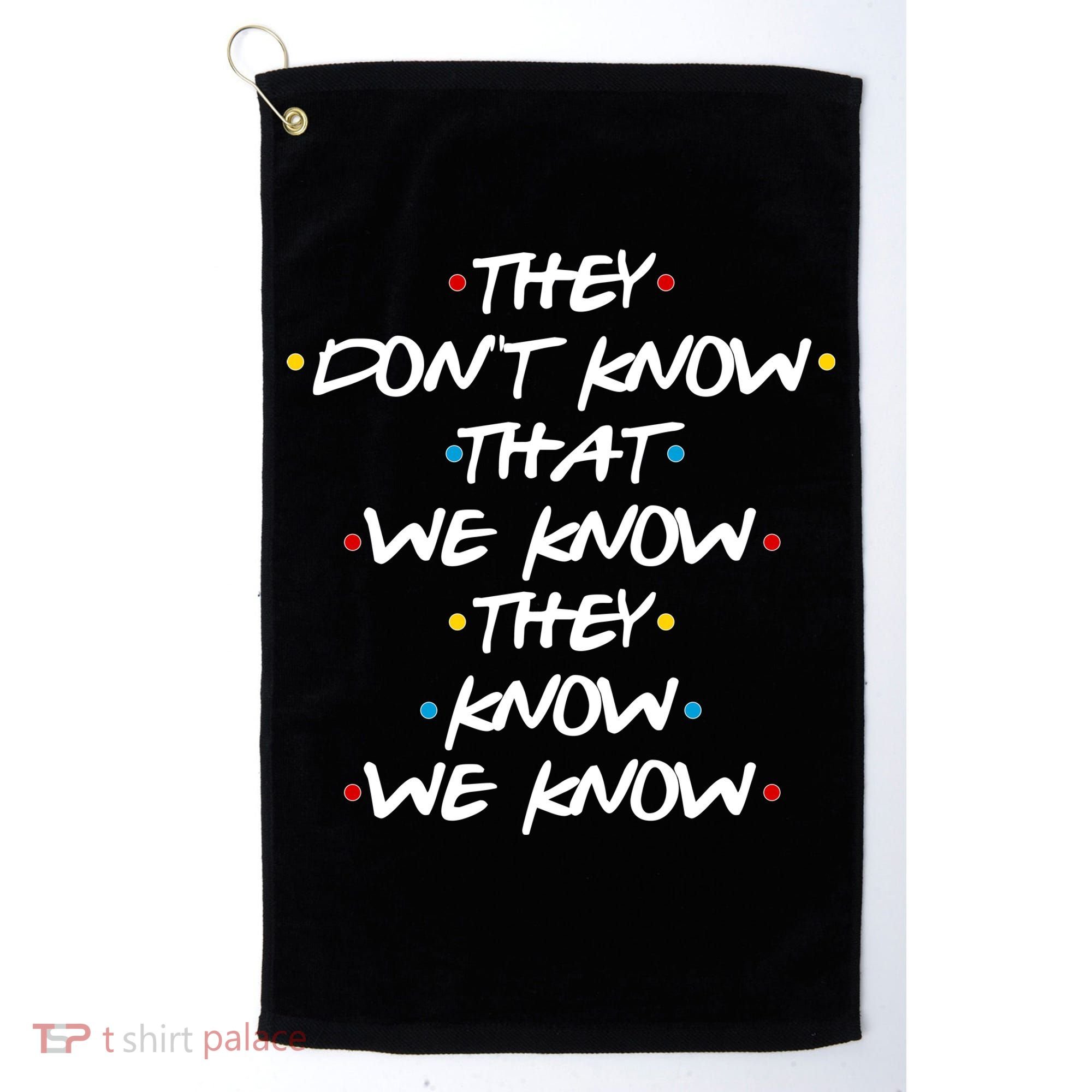 They Don't That We Know They Know We Know Golf Towel