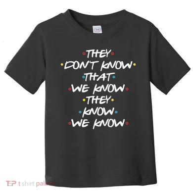 They Don't That We Know They Know We Know Toddler T-Shirt