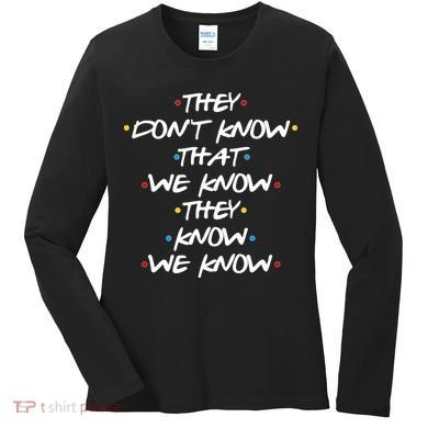 They Don't That We Know They Know We Know Women's Long Sleeve Shirt