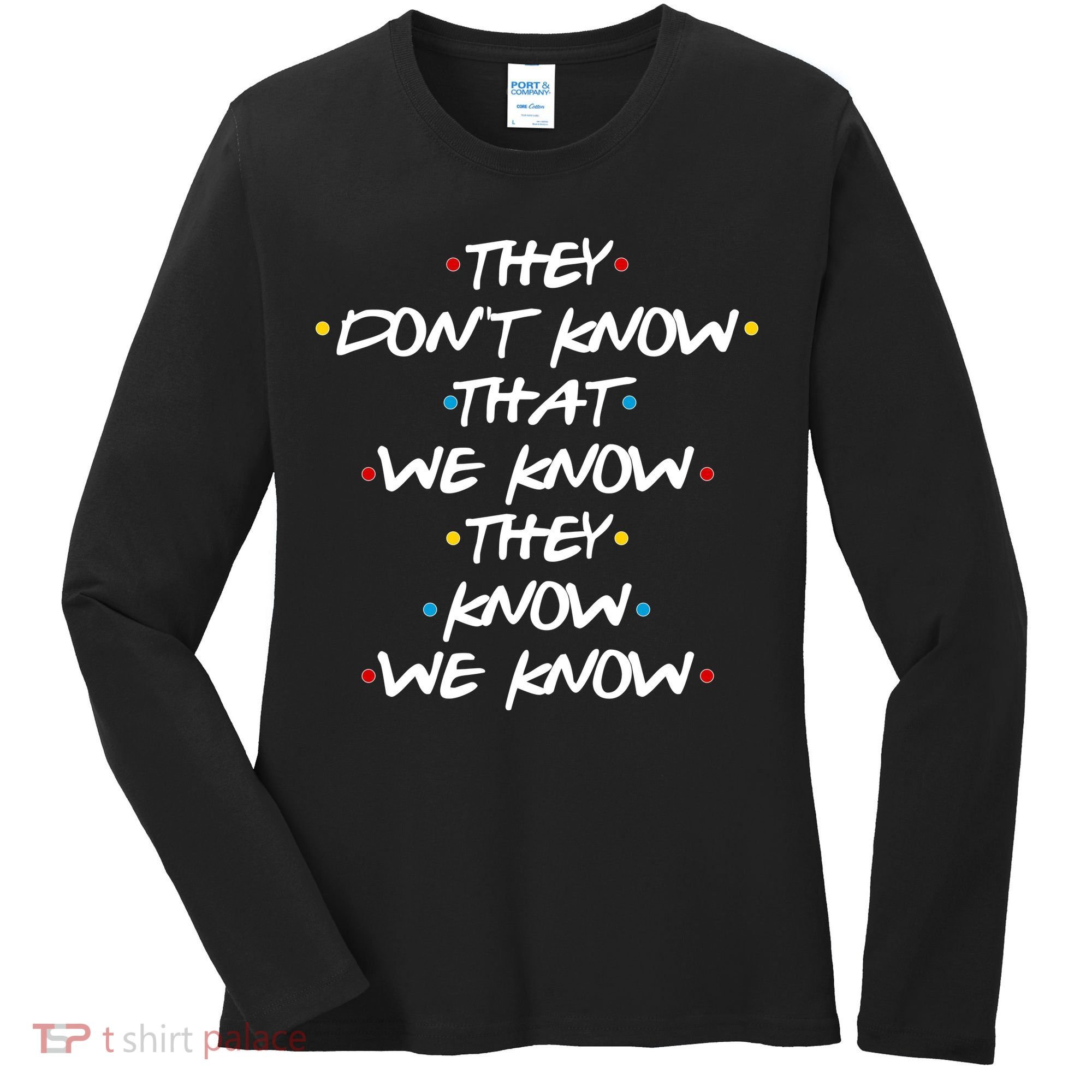 They Don't That We Know They Know We Know Women's Long Sleeve Shirt