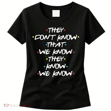 They Don't That We Know They Know We Know Women's T-Shirt