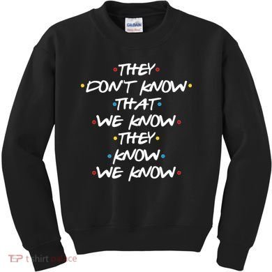 They Don't That We Know They Know We Know Kids Sweatshirt
