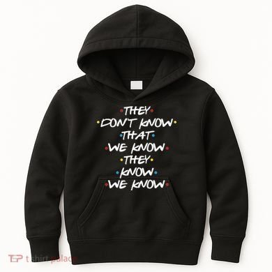 They Don't That We Know They Know We Know Kids Hoodie