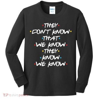 They Don't That We Know They Know We Know Kids Long Sleeve Shirt