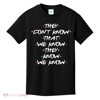 They Don't That We Know They Know We Know Kids T-Shirt