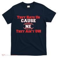 They Hate Us Cause They Aint Us NE New England Football T-Shirt thumb 0