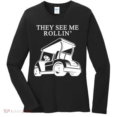 They See Me Rollin Funny Golf Cart Women's Long Sleeve Shirt