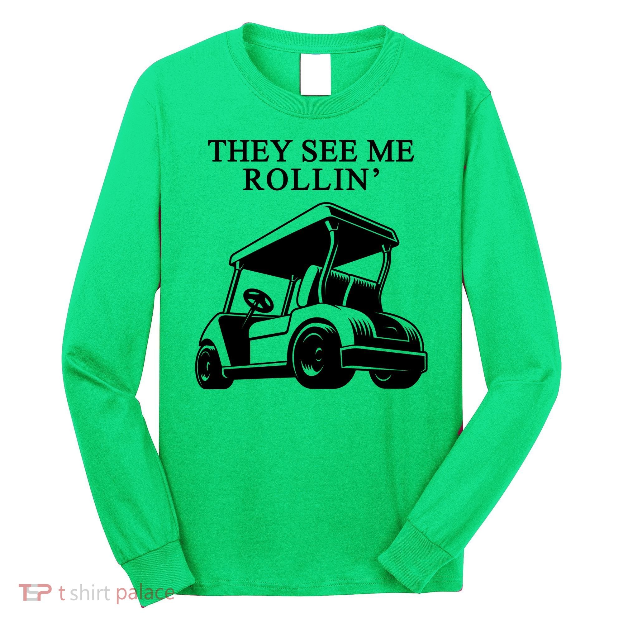 They See Me Rollin Funny Golf Cart Long Sleeve Shirt