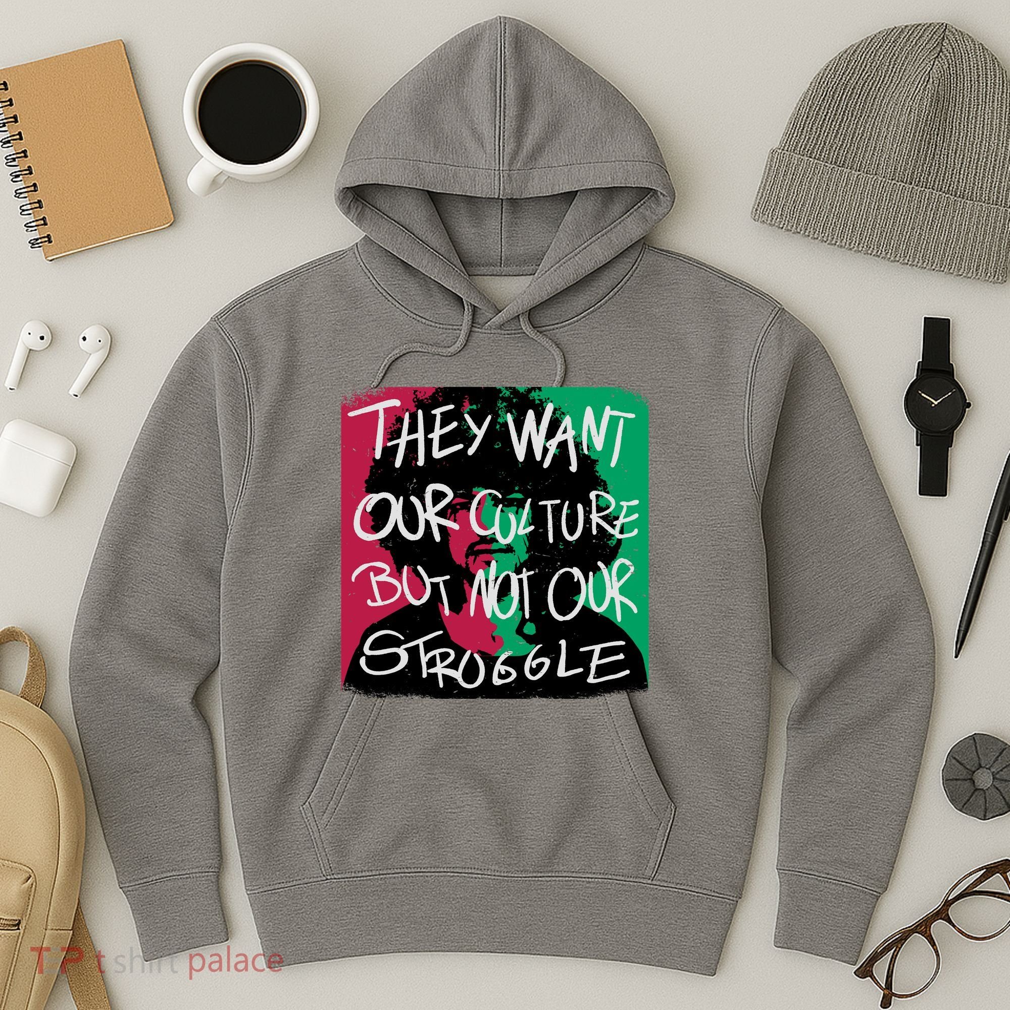 They Want Our Culture Not Our Struggle Hoodie