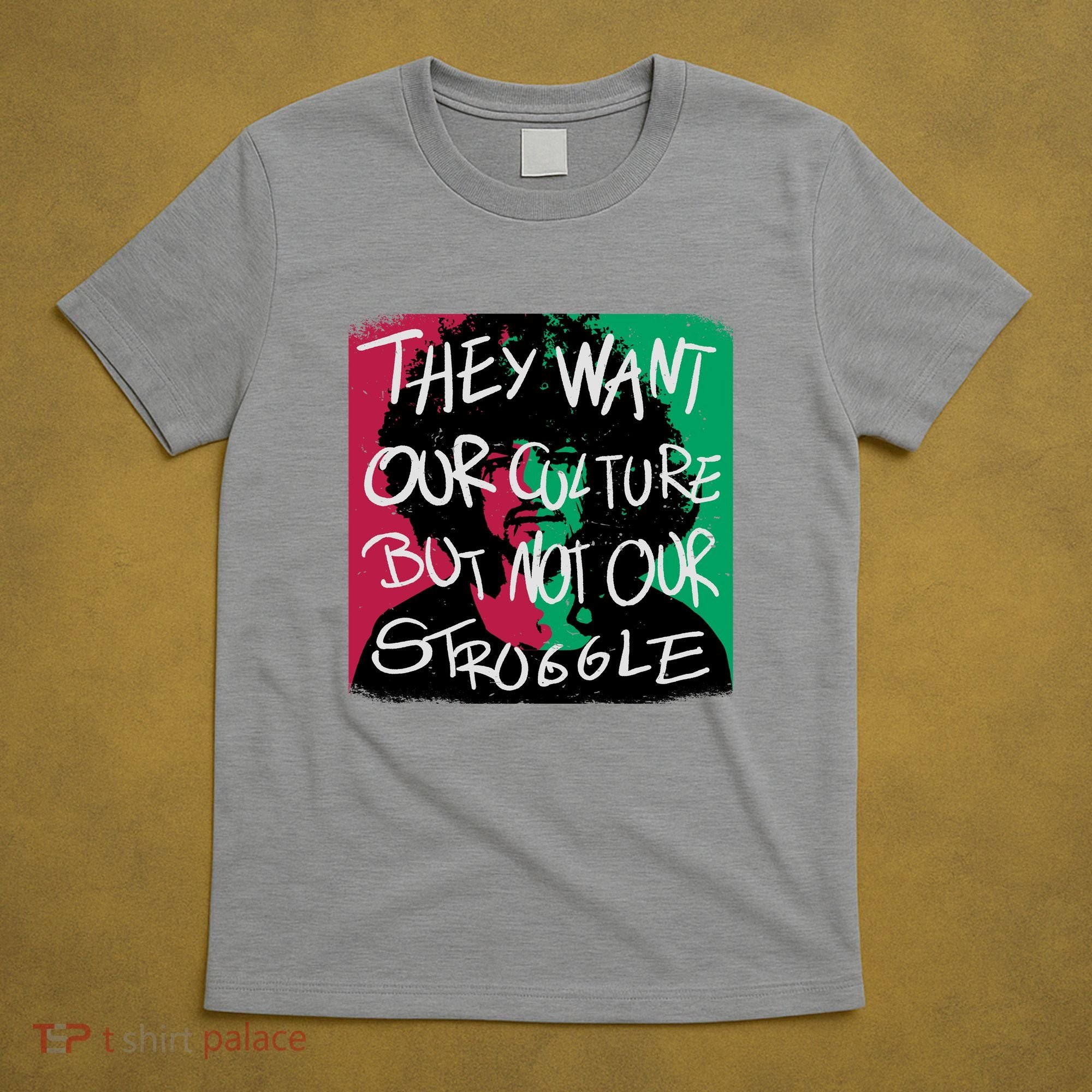 They Want Our Culture Not Our Struggle T-Shirt