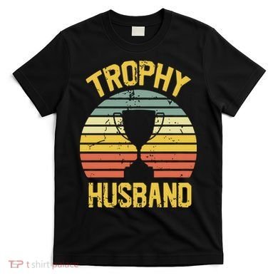 Trophy Husband Fathers Day Gift T-Shirt