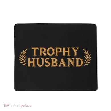 Trophy Husband Funny Mousepad