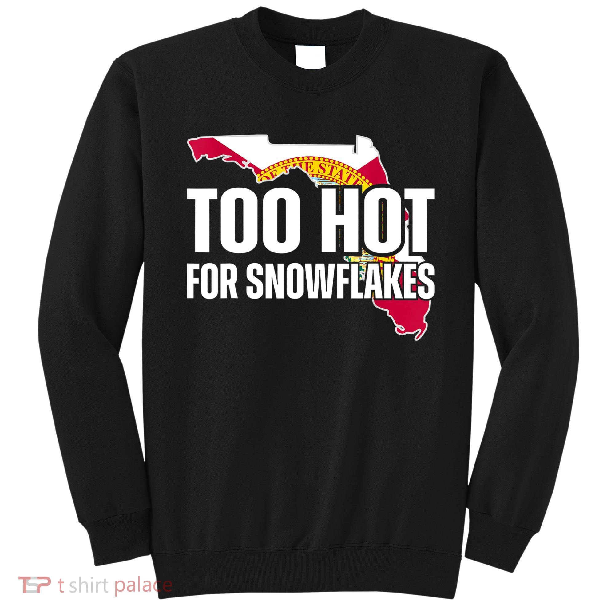 Too Hot For Snowflakes Florida Flag Map State Funny Saying Sweatshirt