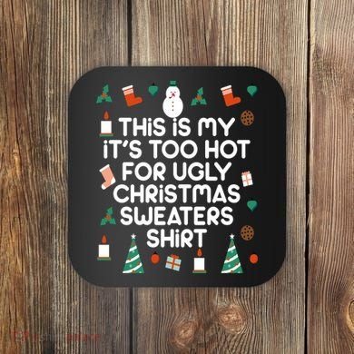 Too Hot For Ugly Christmas Sweater Shirt Coaster