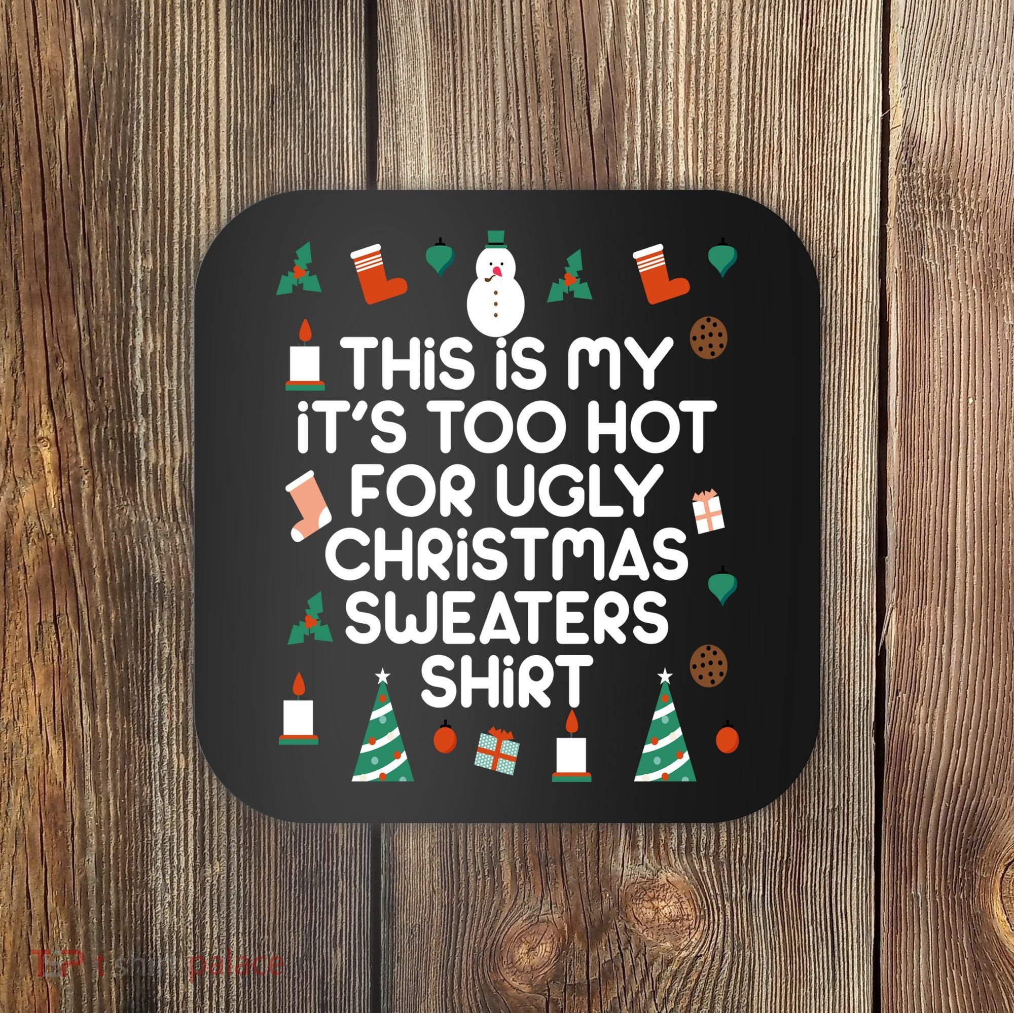 Too Hot For Ugly Christmas Sweater Shirt Coaster