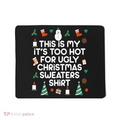 Too Hot For Ugly Christmas Sweater Shirt Mousepad