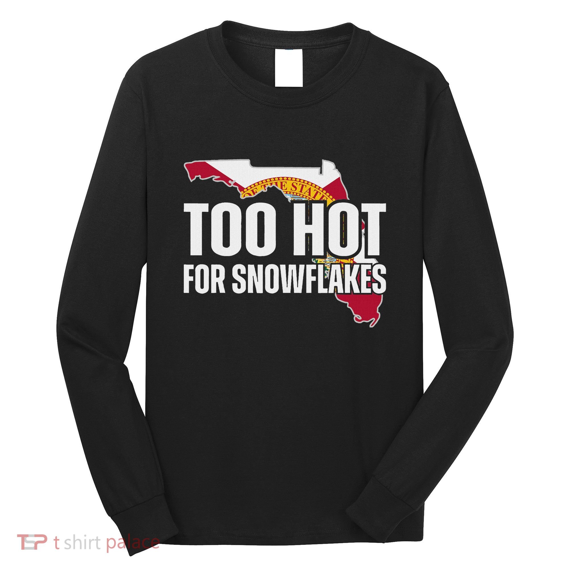 Too Hot For Snowflakes Florida Flag Map State Funny Saying Long Sleeve Shirt