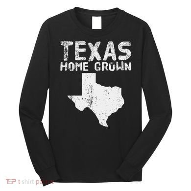 Texas Home Grown Distressed. Texas Native. Texas Born. Tx Long Sleeve Shirt