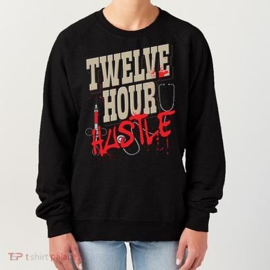 Twelve Hour Hustle Funny Nursing Medical Night Shift Nurse Gift Women's Sweatshirt