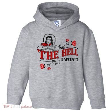 The Hell I Wont Flower Apparel For Life Toddler Hoodie