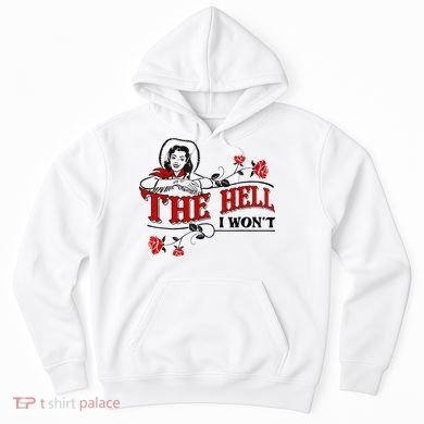 The Hell I Wont Flower Apparel For Life Hoodie