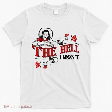 The Hell I Wont Flower Apparel For Life T-Shirt