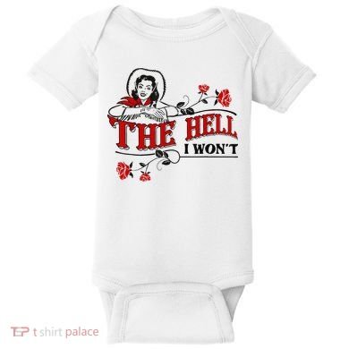 The Hell I Wont Flower Apparel For Life Baby Bodysuit