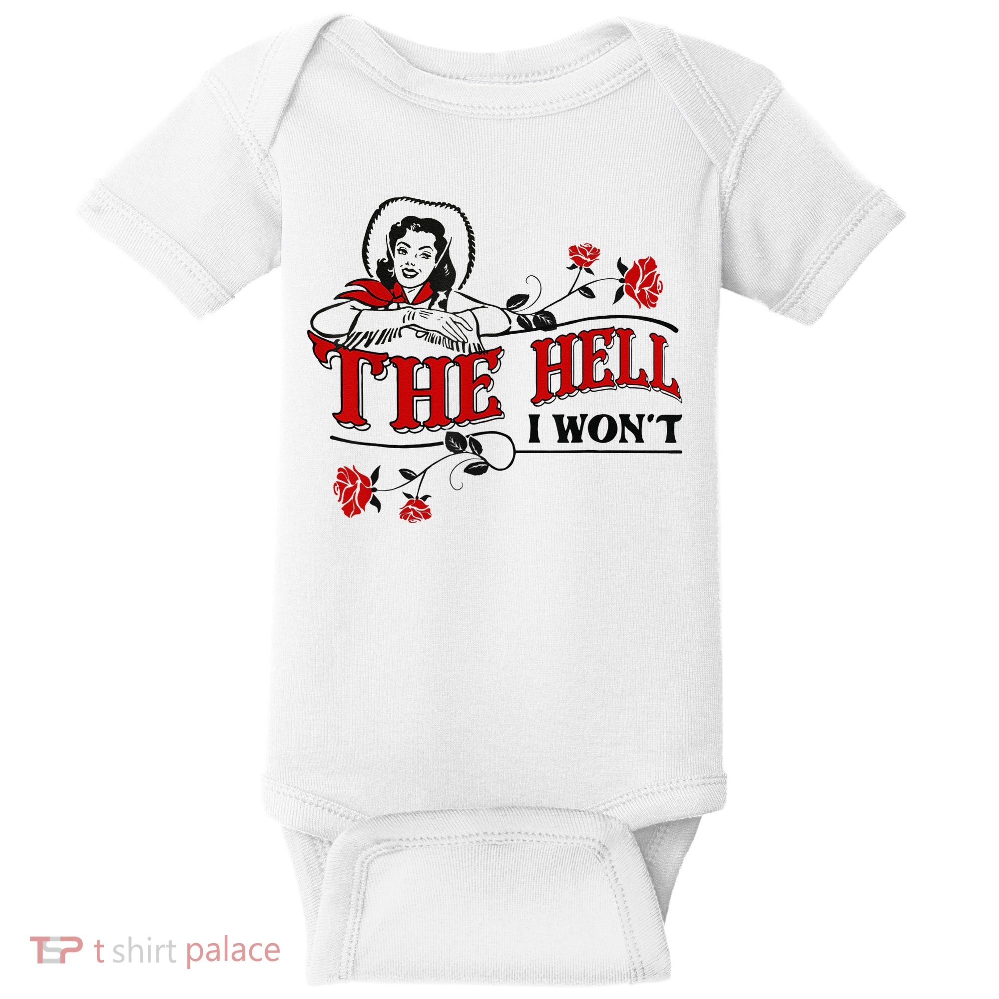 The Hell I Wont Flower Apparel For Life Baby Bodysuit