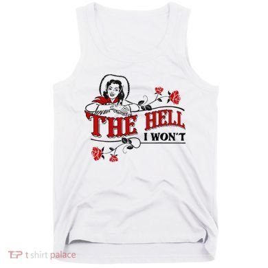 The Hell I Wont Flower Apparel For Life Tank Top