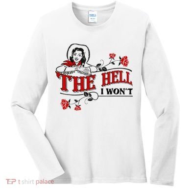 The Hell I Wont Flower Apparel For Life Women's Long Sleeve Shirt