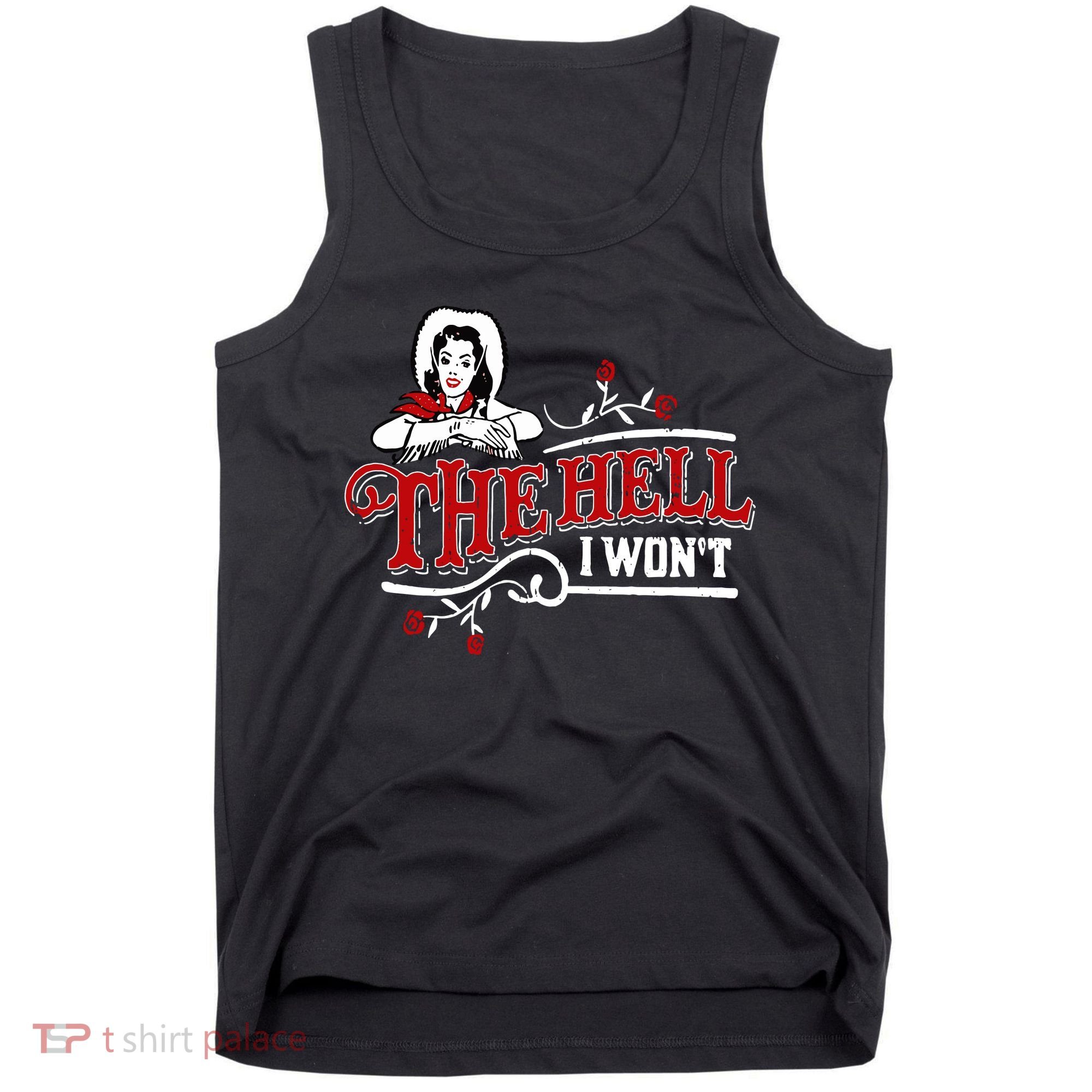 The Hell I Wont Shirt Country Style Girl Tank Top