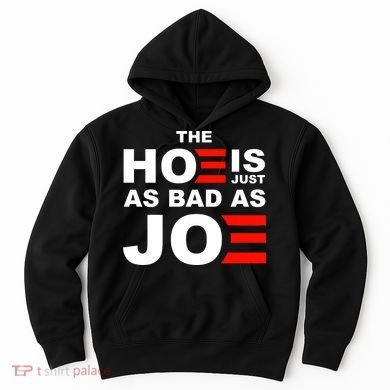 The Hoe Is Just As Bad As Joe Hoodie