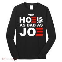 The Hoe Is Just As Bad As Joe Long Sleeve Shirt thumb 0
