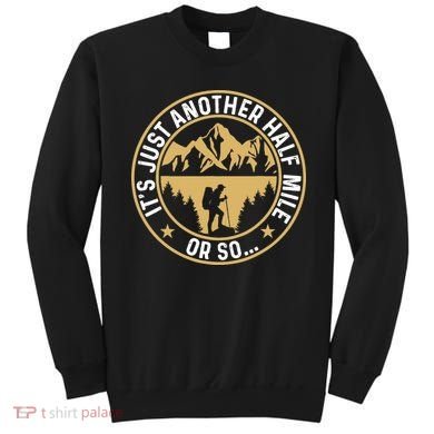 Trekker Hiking ItS Just Another Half Mile Or So Hiker Sweatshirt
