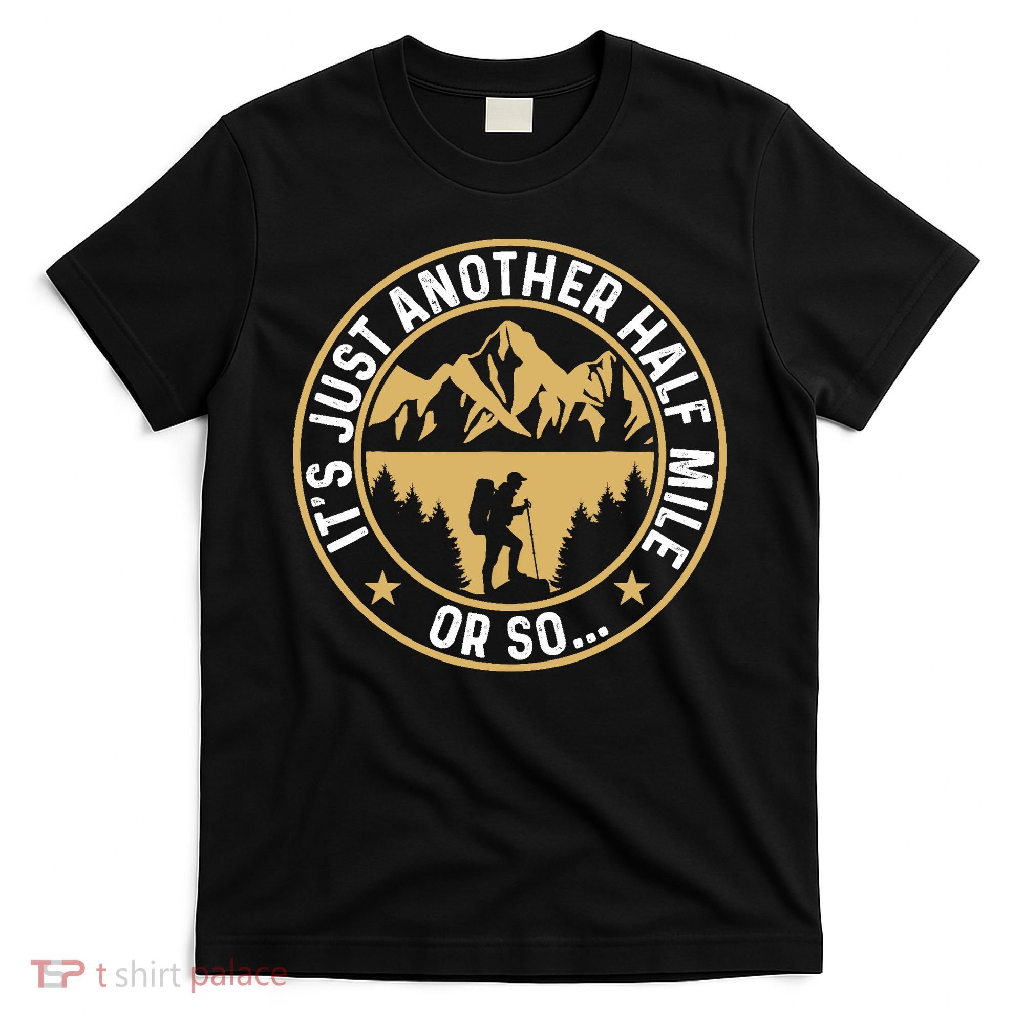 Trekker Hiking ItS Just Another Half Mile Or So Hiker T-Shirt