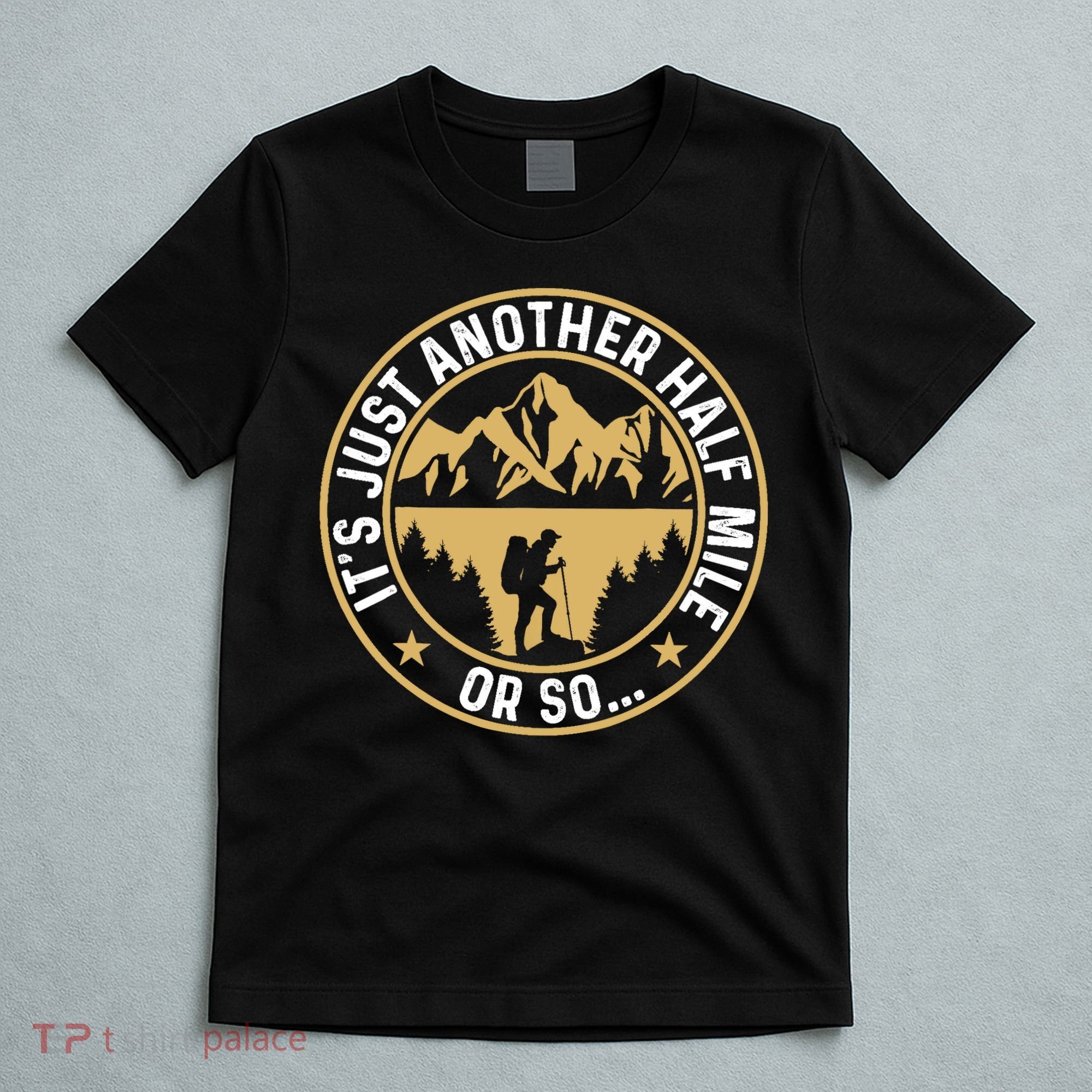 Trekker Hiking ItS Just Another Half Mile Or So Hiker T-Shirt