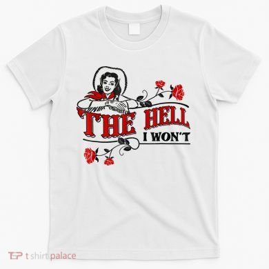 The Hell I Won't Flower Apparel For Life T-Shirt