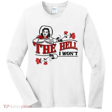 The Hell I Won't Flower Apparel For Life Women's Long Sleeve Shirt