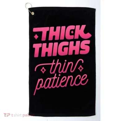 Thick Thighs Thin Patience Golf Towel