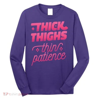 Thick Thighs Thin Patience Long Sleeve Shirt