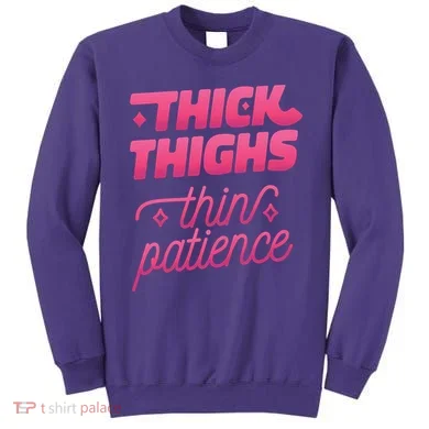Thick Thighs Thin Patience Sweatshirt