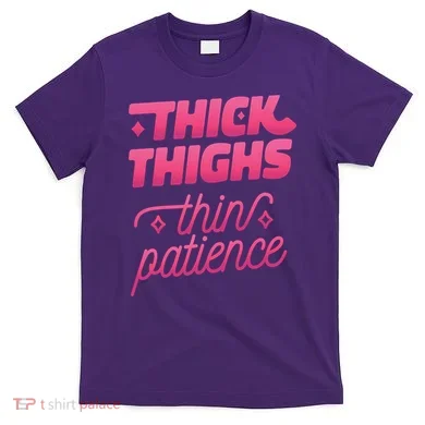 Thick Thighs Thin Patience T-Shirt