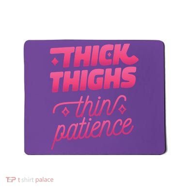 Thick Thighs Thin Patience Mousepad